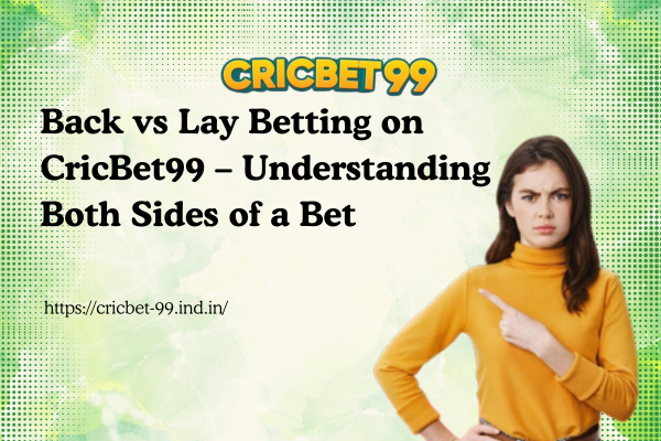 Back vs Lay Betting on CricBet99 – Understanding Both Sides of a Bet